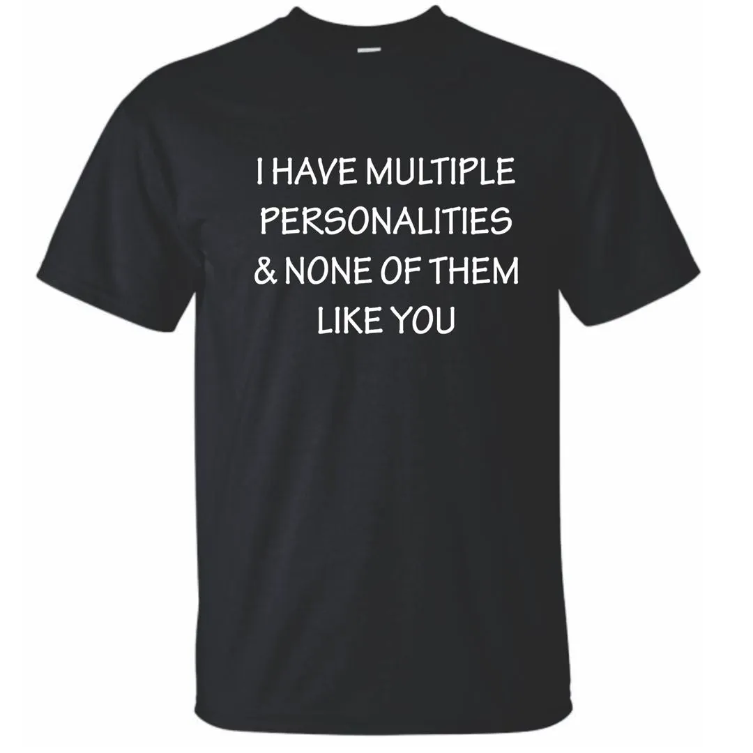 I Have Multiple Personalities and None Like You - Quirky T-Shirt